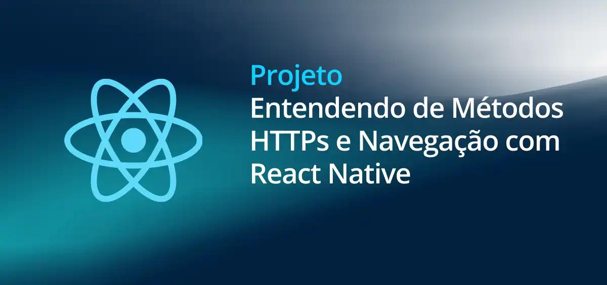 Image of Entendendo de Métodos HTTPs e Navegação com React Native