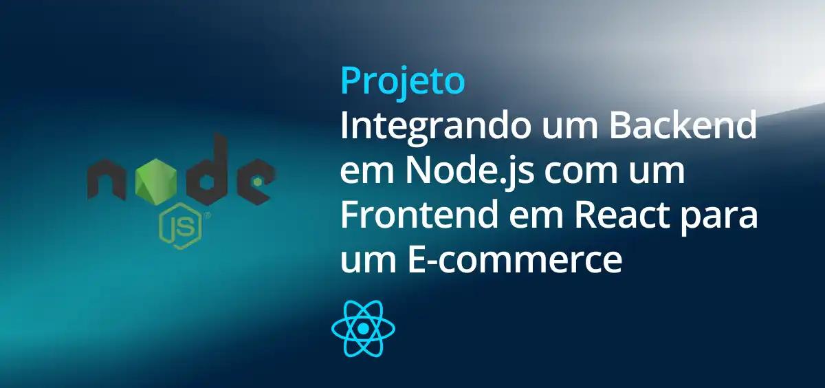 Image of Integrando um Backend em Node.js com um Frontend em React para um E-commerce