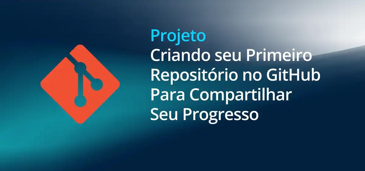 Image of Criando seu Primeiro Repositório no GitHub Para Compartilhar Seu Progresso