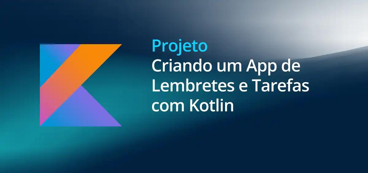 Image of Criando um App de Lembretes e Tarefas com Kotlin