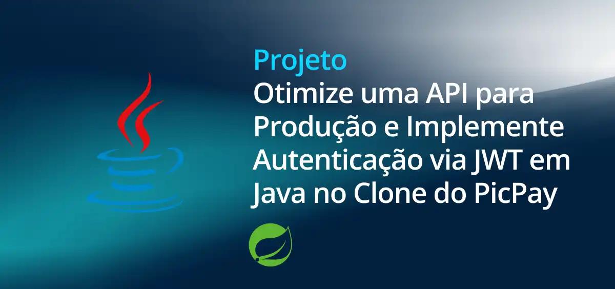 Image of Otimizando API para Produção e Implementando Autenticação via JWT em Java no Projeto do Clone PicPay