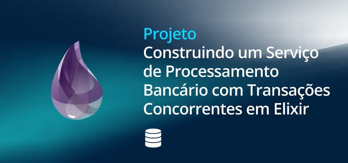 Image of Construindo um Serviço de Processamento Bancário com Transações Concorrentes em Elixir