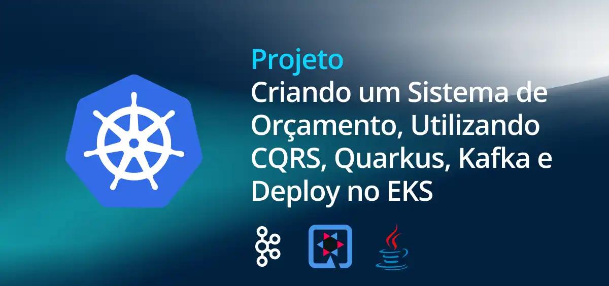 Image of Criando um Sistema de Orçamento, Utilizando CQRS, Quarkus, Kafka e Deploy no EKS