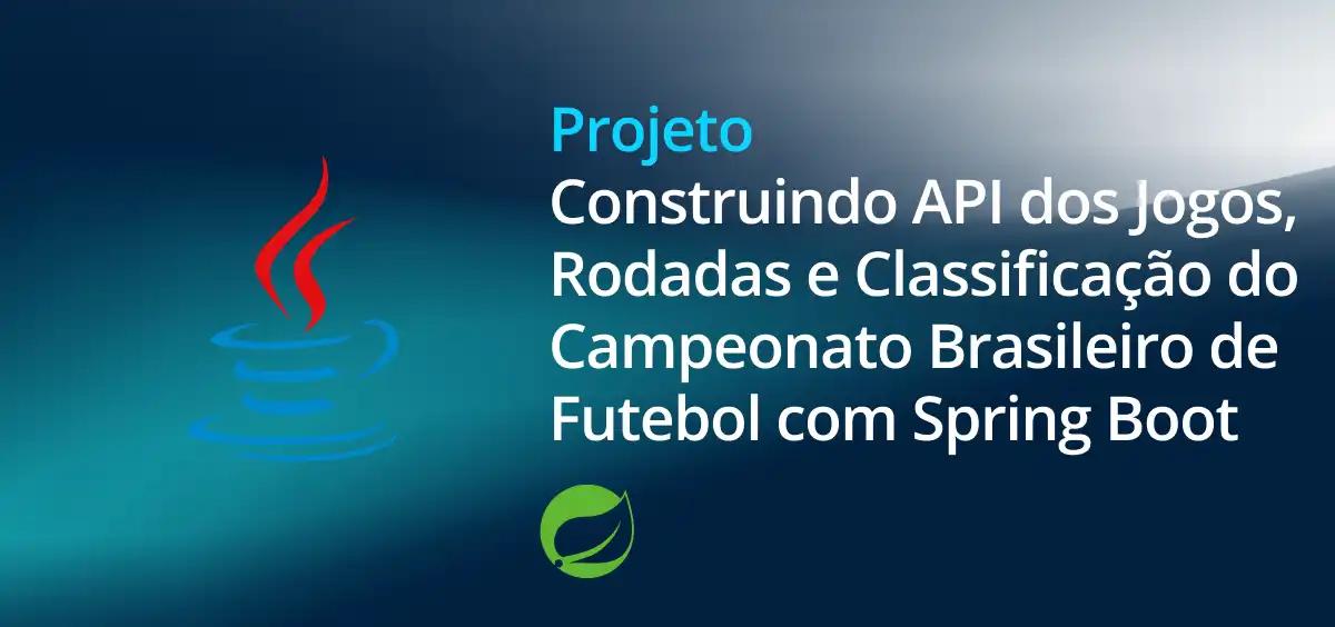 Image of Construindo API dos Jogos, Rodadas e Classificação do Campeonato Brasileiro de Futebol com Spring Boot