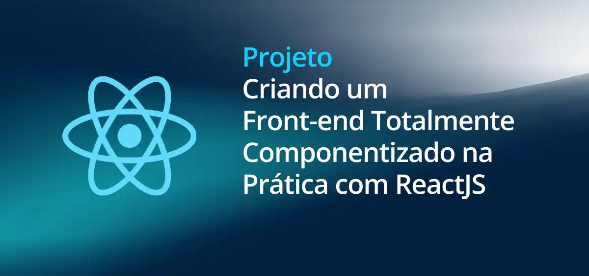 Image of Criando um Front-end Totalmente Componentizado na Prática com ReactJS