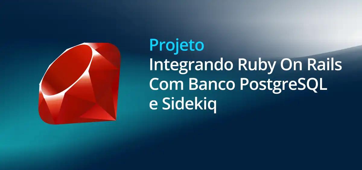 Image of Integrando Ruby On Rails Com Banco PostgreSQL e Sidekiq