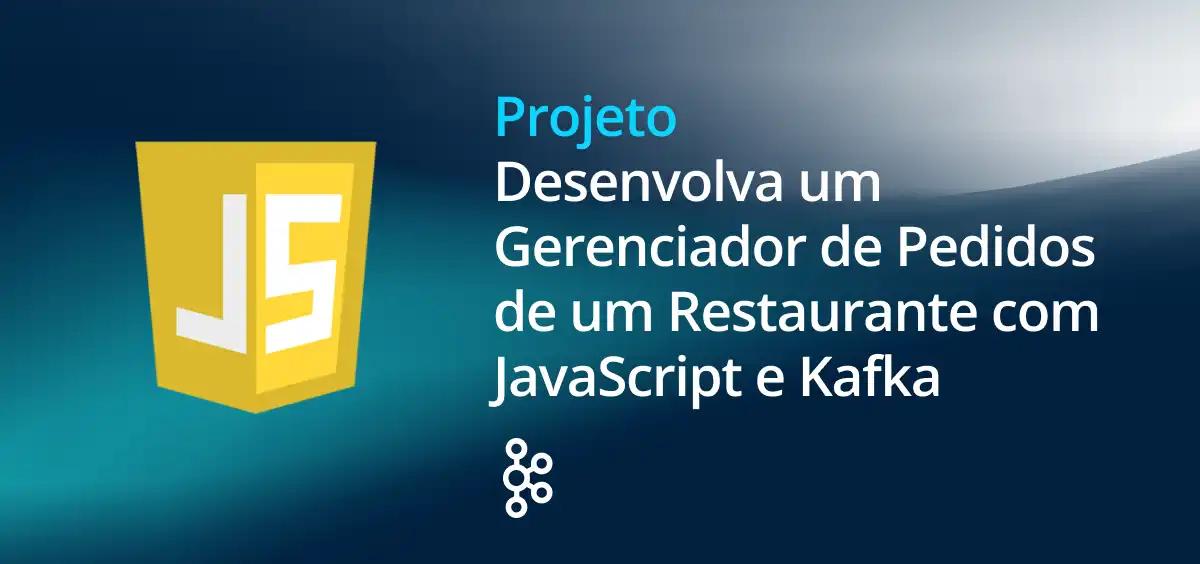 Image of Desenvolva um Gerenciador de Pedidos de um Restaurante com JavaScript e Kafka