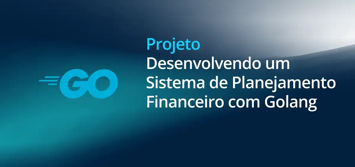 Image of Desenvolvendo um Sistema de Planejamento Financeiro com Golang